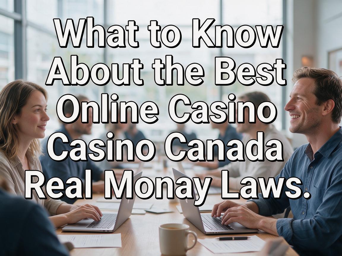 What to Know About the Best Online Casino Canada Real Money Laws