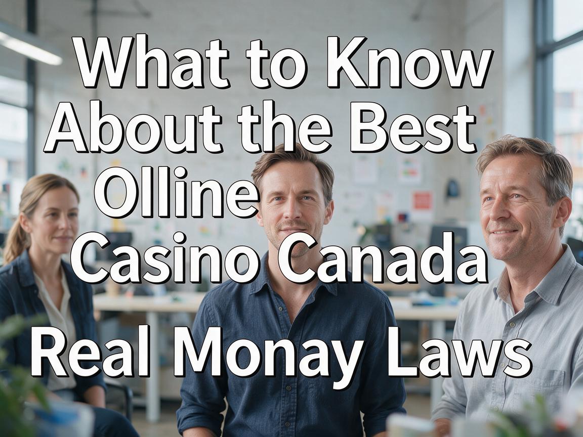 What to Know About the Best Online Casino Canada Real Money Laws