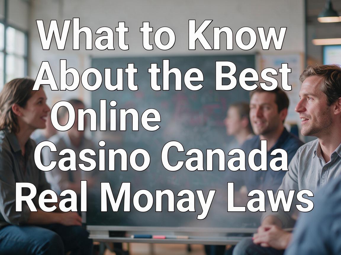 What to Know About the Best Online Casino Canada Real Money Laws