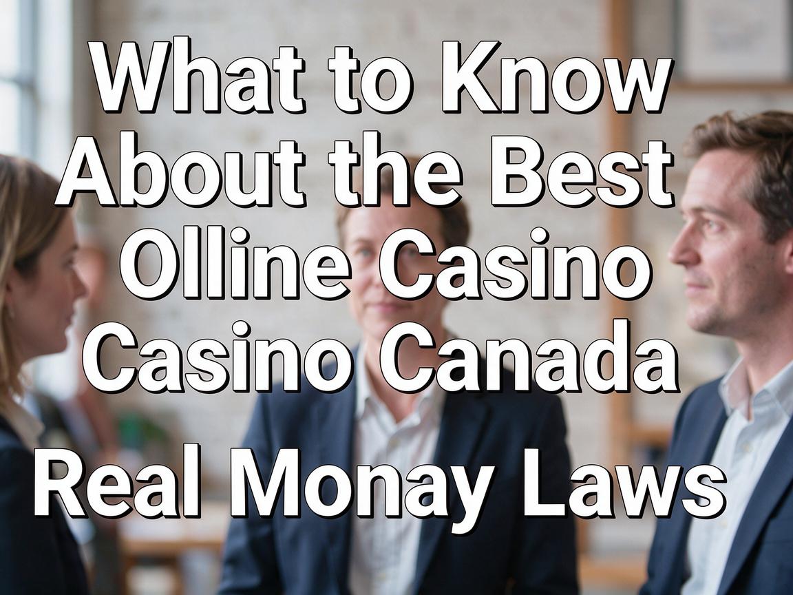 What to Know About the Best Online Casino Canada Real Money Laws